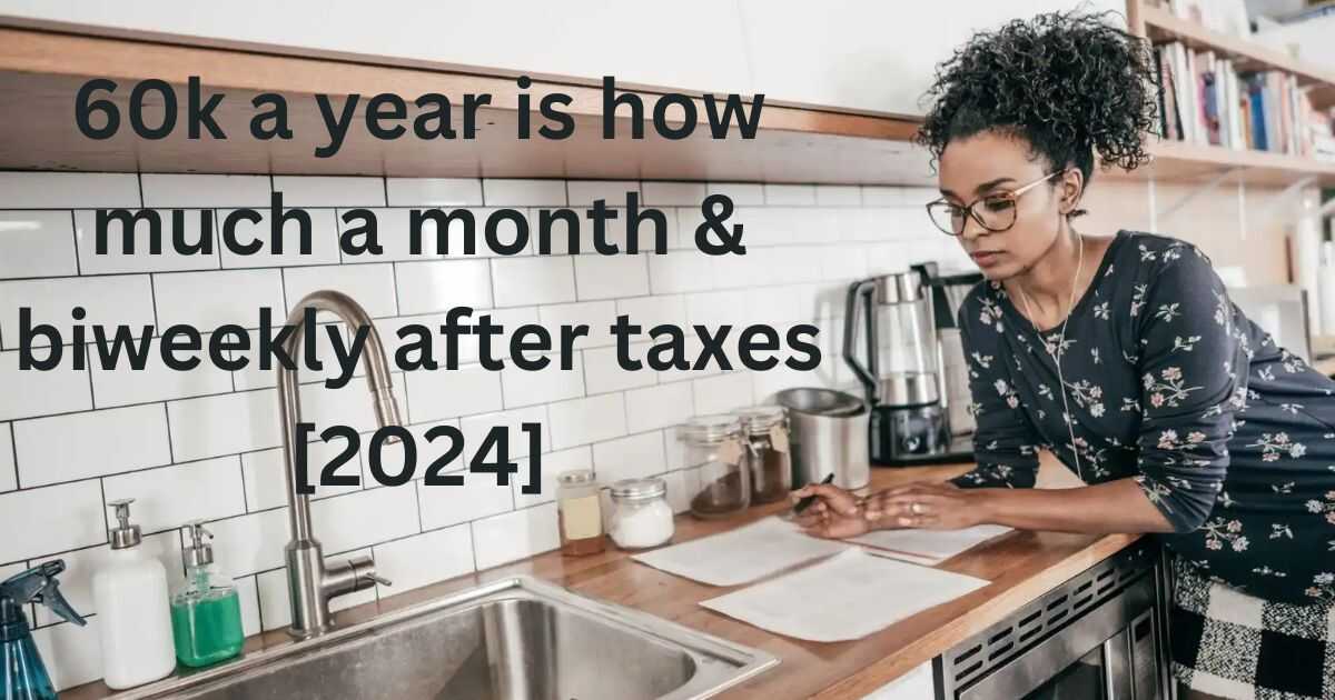 60k a year is how much a month & biweekly after taxes [2024]